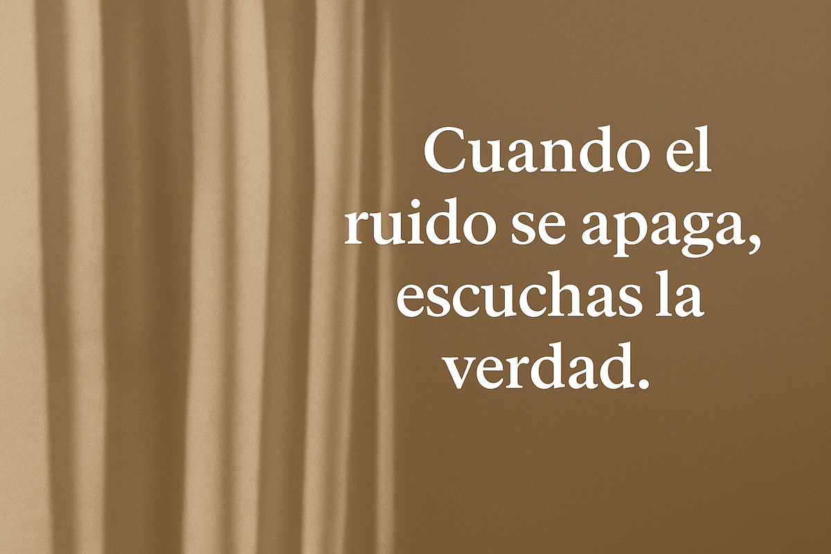 Cuando el ruido se apaga, escuchas la verdad