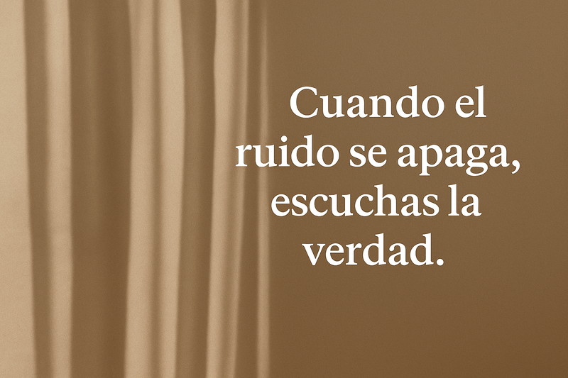 Cuando el ruido se apaga, escuchas la verdad